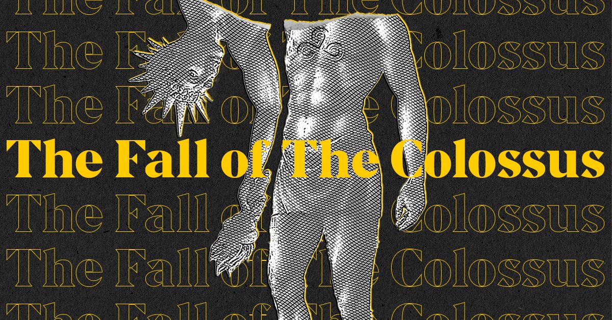 #160: The Fall of the Colossus