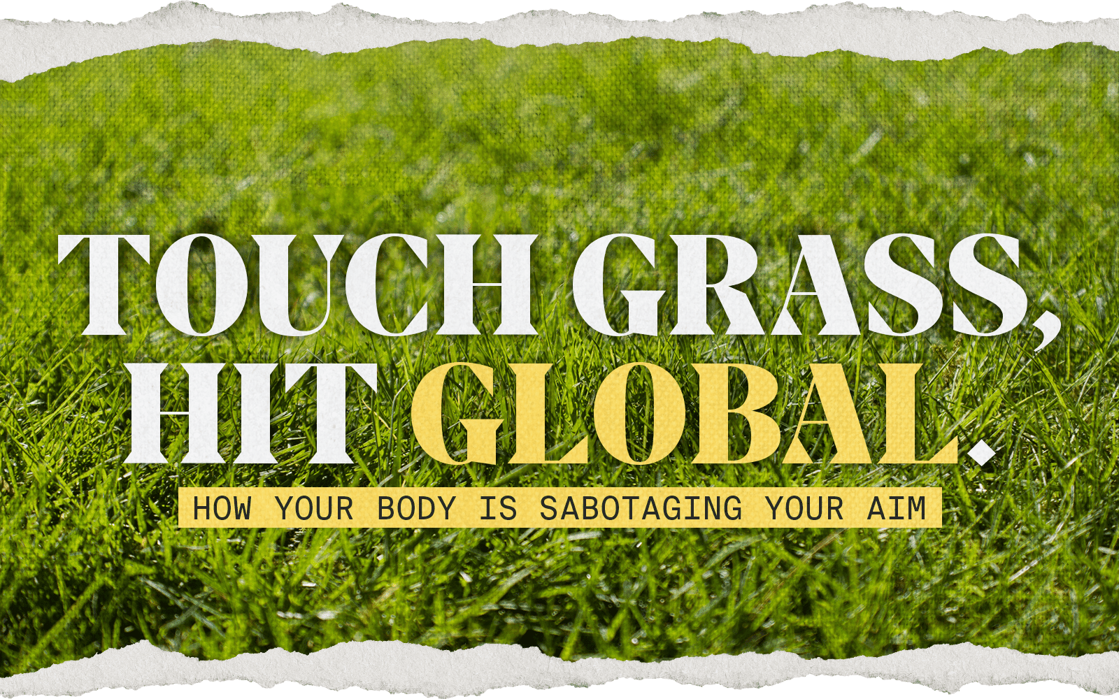 Touch grass, hit global